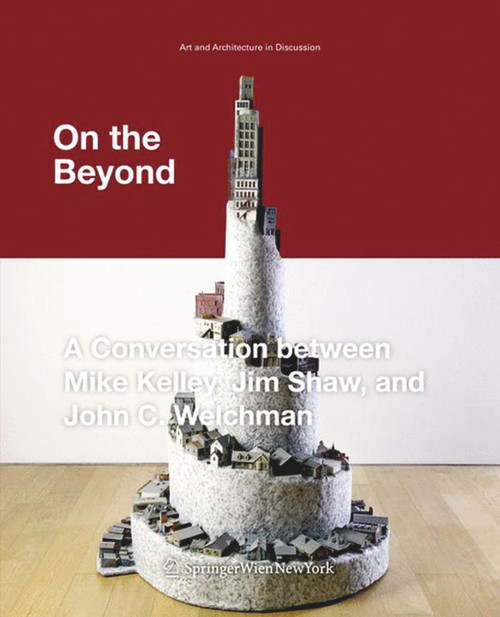 On the Beyond (A Conversation between Mike Kelley, Jim Shaw, and John C. Welchman) by Mike Kelley, Jim Shaw, John C. Welchman, Cristina Bechtler, 9783990433577