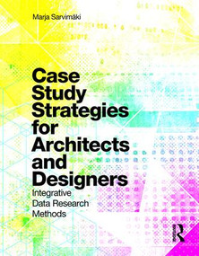 Case Study Strategies for Architects and Designers (Integrative Data Research Methods) by Marja Sarvimaki, 9781138899674