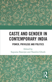 Caste and Gender in Contemporary India (Power, Privilege and Politics) by Supurna Banerjee, Nandini Ghosh, 9780367733278