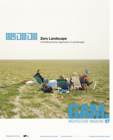 GAM 07. Zero Landscape. Unfolding Active Agencies of Landscape. (German Edition) by Technische Universität Graz, Fakultät für Architektur, 9783990434086