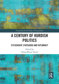 A Century of Kurdish Politics (Citizenship, Statehood and Diplomacy) by Güneş Murat Tezcür, 9780367730918