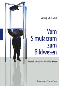 Vom Simulacrum zum Bildwesen (Ikonoklasmus der virtuellen Kunst) (German Edition) by Seung-Chol Shin, 9783990434420