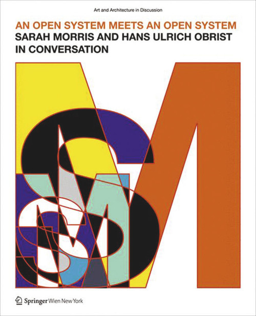 An Open System Meets an Open System (Sarah Morris and Hans Ulrich Obrist in Coversation) by Sarah Morris, Cristina Bechtler, 9783990434628