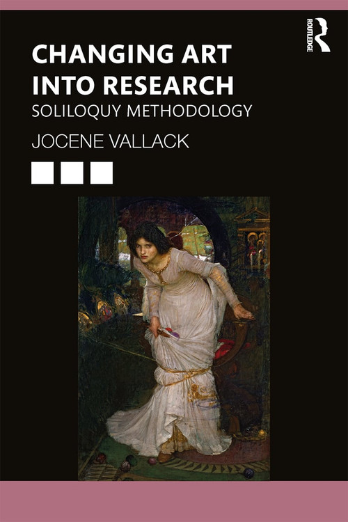 Changing Art into Research (Soliloquy Methodology) by Jocene Vallack, 9781138486782