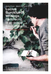 Lucius Burckhardt Writings. Rethinking Man-made Environments (Politics, Landscape & Design) by Jesko Fezer, Martin Schmitz, 9783990434956