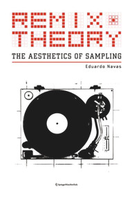 Remix Theory: The Aesthetics of Sampling by Eduardo Navas, 9783990434994