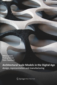 Architectural Scale Models in the Digital Age (design, representation and manufacturing) by Milena Stavric, Predrag Sidanin, Bojan Tepavcevic, 9783990435267