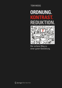 Ordnung. Kontrast. Reduktion. (Der sichere Weg zu einer guten Gestaltung) (German Edition) by Tom Moog, 9783990435298