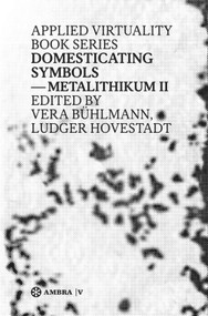 Domesticating Symbols (Metalithikum II) by Ludger Hovestadt, Vera Bühlmann, 9783990435588