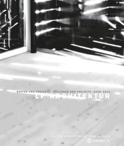 LP Architektur (Bauten und Projekte • Buildings and Projects • 2008-2014) by Norbert Mayr, Tom Lechner, 9783990435625
