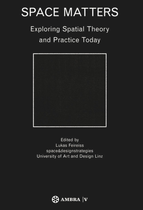 Space Matters (Exploring Spatial Theory and Practice Today) by Lukas Feireiss, 9783990435632