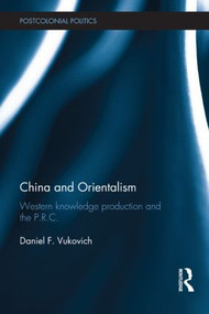China and Orientalism (Western Knowledge Production and the PRC) by Daniel Vukovich, 9780415835381