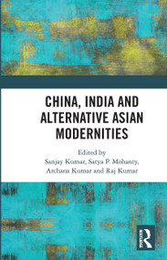 China, India and Alternative Asian Modernities by Sanjay Kumar, Satya P. Mohanty, Archana Kumar, Raj Kumar, 9780367730987