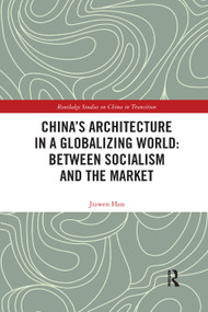China's Architecture in a Globalizing World: Between Socialism and the Market by Jiawen Han, 9780367322274