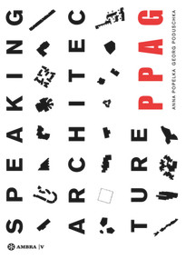 SPEAKING ARCHITECTURE (PPAG Phenomenology / Phänomenologie) by Anna Popelka, Georg Poduschka, Maik Novotny, 9783990436370