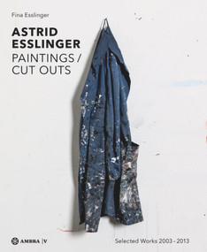 Astrid Esslinger (Paintings / Cut Outs. Werkauswahl - Selected Works 2003-2013) by Astrid Esslinger, 9783990436806