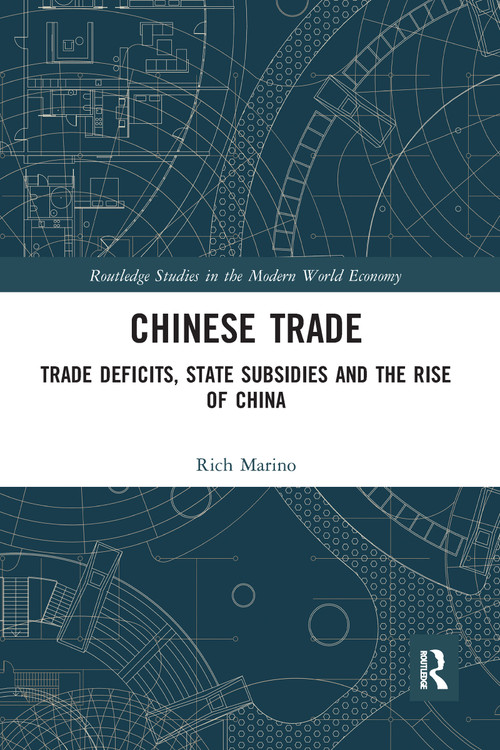 Chinese Trade (Trade Deficits, State Subsidies and the Rise of China) by Rich Marino, 9780367587833