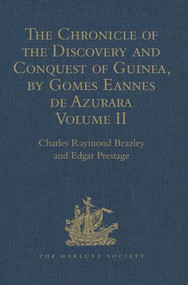 The Chronicle of the Discovery and Conquest of Guinea. Written by Gomes Eannes de Azurara (Volume II (Chapters XLI- XCVI)) by Edgar Prestage, Charles Raymond Beazley, 9781409413677
