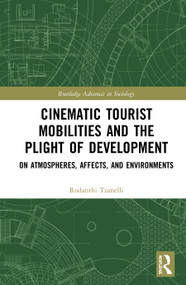 Cinematic Tourist Mobilities and the Plight of Development (On Atmospheres, Affects, and Environments) by Rodanthi Tzanelli, 9780367556167