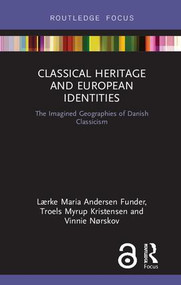 Classical Heritage and European Identities (The Imagined Geographies of Danish Classicism) by Lærke Maria Andersen Funder, Troels Myrup Kristensen, Vinnie Nørskov, 9781138317505