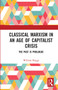 Classical Marxism in an Age of Capitalist Crisis (The Past is Prologue) by William Briggs, 9780367731465
