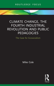 Climate Change, The Fourth Industrial Revolution and Public Pedagogies (The Case for Ecosocialism) by Mike Cole, 9780367508173