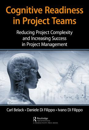 Cognitive Readiness in Project Teams (Reducing Project Complexity and Increasing Success in Project Management) by Carl Belack, Daniele Di Filippo, Ivano Di Filippo, 9781138592315