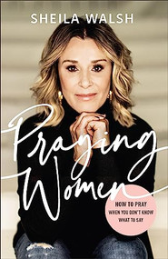 Praying Women (How to Pray When You Don't Know What to Say) - 9780801078033 by Sheila Walsh, 9780801078033