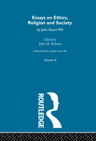 Collected Works of John Stuart Mill (X. Essays on Ethics, Religion and Society) by John M. Robson, 9781138006973