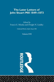 Collected Works of John Stuart Mill (XVII. Later Letters 1848 - 1873 Vol D) by J.M. Robson, 9781138870642