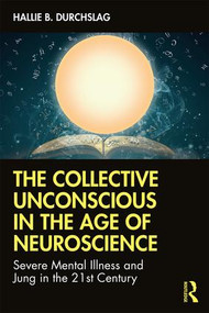 The Collective Unconscious in the Age of Neuroscience (Severe Mental Illness and Jung in the 21st Century) by Hallie B. Durchslag, 9781138057364