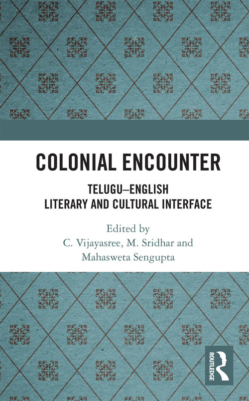 Colonial Encounter (Telugu-English Literary and Cultural Interface) by C. Vijayasree, M. Sridhar, Mahasweta Sengupta, 9780367734404