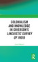 Colonialism and Knowledge in Grierson's Linguistic Survey of India by Javed Majeed, 9780367733438