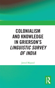 Colonialism and Knowledge in Grierson's Linguistic Survey of India by Javed Majeed, 9780367733438