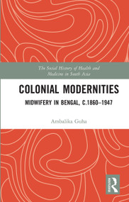Colonial Modernities (Midwifery in Bengal, c.1860-1947) by Ambalika Guha, 9780367736064