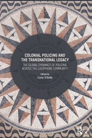 Colonial Policing and the Transnational Legacy (The Global Dynamics of Policing Across the Lusophone Community) by Conor O'Reilly, 9780367735913