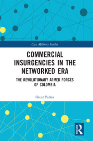 Commercial Insurgencies in the Networked Era (The Revolutionary Armed Forces of Colombia) by Oscar Palma, 9780367731748