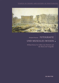 Fotografie und museales Wissen (William Henry Fox Talbot, das Altertum und die Absenz der Fotografie) (German Edition) by Mirjam Brusius, 9783050063812