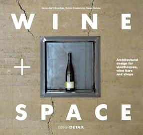 Wine and Space (Architectural design for vinotheques, wine bars and shops) by Denis Duhme, Katrin Friederichs, Heinz-Gert Woschek, 9783955532413