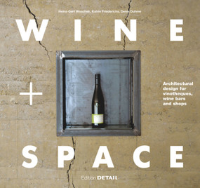 Wine and Space (Architectural design for vinotheques, wine bars and shops) by Denis Duhme, Katrin Friederichs, Heinz-Gert Woschek, 9783955532413