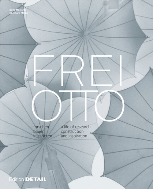 Frei Otto (forschen, bauen, inspirieren / a life of research, construction and inspiration) by Irene Meissner, Eberhard Möller, 9783955532529
