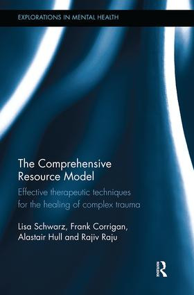 The Comprehensive Resource Model (Effective therapeutic techniques for the healing of complex trauma) by Lisa Schwarz, Frank Corrigan, Alastair Hull, Rajiv Raju, 9781138579729