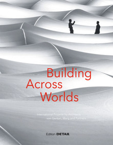 Building Across Worlds (International Projects by Architects von Gerkan, Marg und Partner) by Christian Schittich, 9783955533199