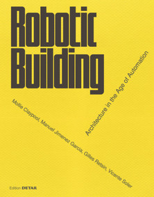 Robotic Building (Architecture in the Age of Automation) by Gilles Retsin, Manuel Jimenez, Mollie Claypool, Vicente Soler, 9783955534240