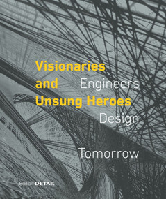 Visionaries and Unsung Heroes (Engineers - Design - Tomorrow) by Werner Lang, Cornelia Hellstern, Bill Addis, Dirk Bühler, Jan Knippers, 9783955534608