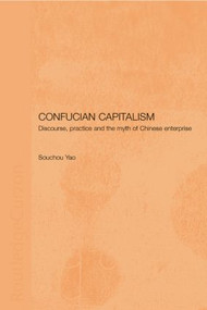 Confucian Capitalism (Discourse, Practice and the Myth of Chinese Enterprise) by Souchou Yao, 9781138863439