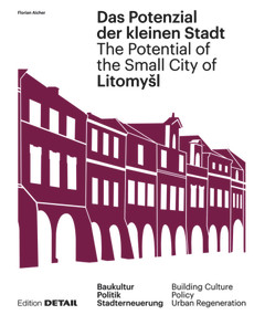 Litomyšl. Das Potenzial der kleinen Stadt - Litomyšl. The Potential of the Small City by Florian Aicher, 9783955534868