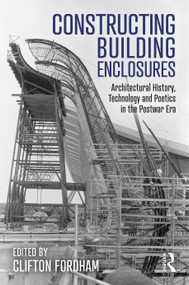 Constructing Building Enclosures (Architectural History, Technology and Poetics in the Postwar Era) by Clifton Fordham, 9780367276256