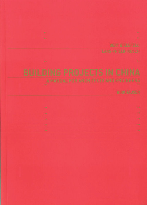 Building Projects in China (A Manual for Architects and Engineers) by Bert Bielefeld, Lars-Phillip Rusch, 9783764374167