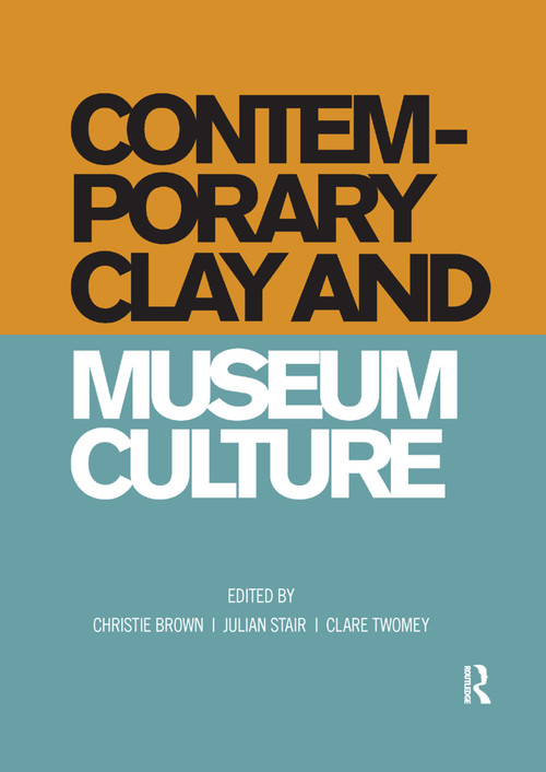Contemporary Clay and Museum Culture by Christie Brown, Julian Stair, Clare Twomey, 9780367192983